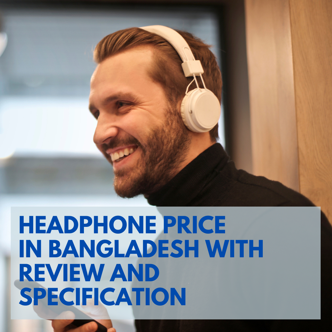 Headphone Price in Bangladesh with Review and Specification 2023